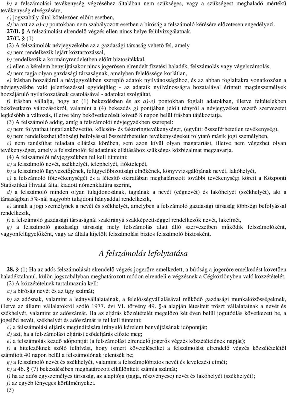 (1) (2) A felszámolók névjegyzékébe az a gazdasági társaság vehető fel, amely a) nem rendelkezik lejárt köztartozással, b) rendelkezik a kormányrendeletben előírt biztosítékkal, c) ellen a kérelem
