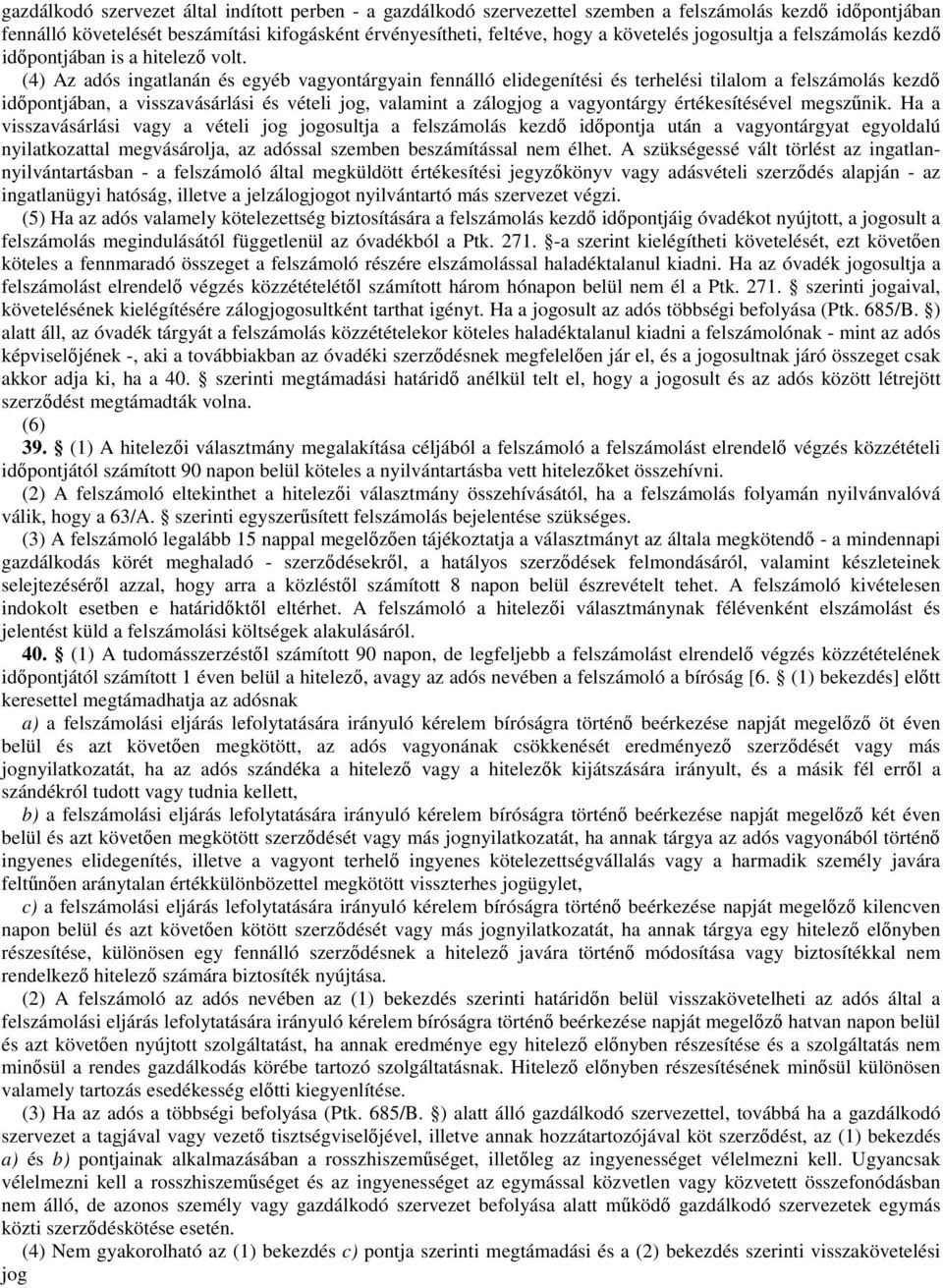 (4) Az adós ingatlanán és egyéb vagyontárgyain fennálló elidegenítési és terhelési tilalom a felszámolás kezdő időpontjában, a visszavásárlási és vételi jog, valamint a zálogjog a vagyontárgy
