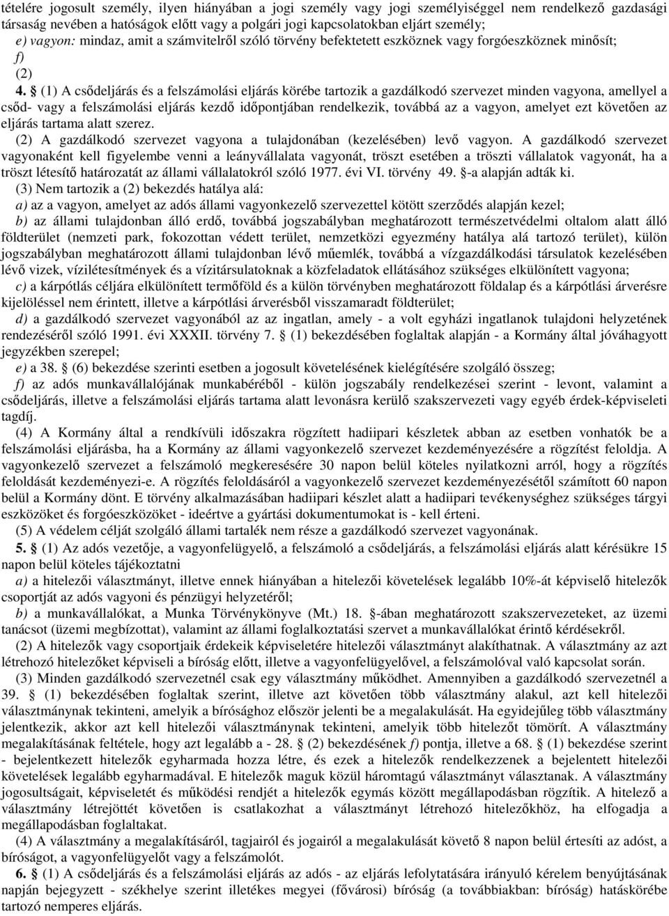 (1) A csődeljárás és a felszámolási eljárás körébe tartozik a gazdálkodó szervezet minden vagyona, amellyel a csőd- vagy a felszámolási eljárás kezdő időpontjában rendelkezik, továbbá az a vagyon,