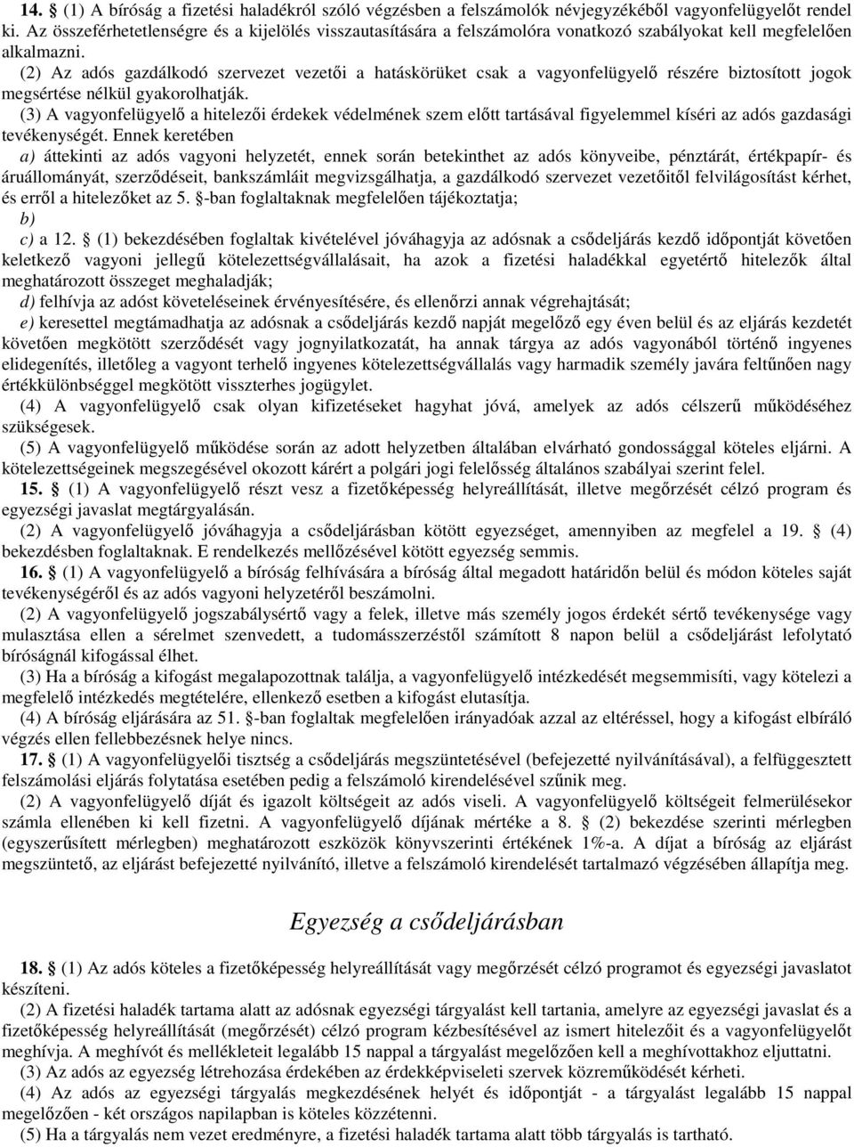 (2) Az adós gazdálkodó szervezet vezetői a hatáskörüket csak a vagyonfelügyelő részére biztosított jogok megsértése nélkül gyakorolhatják.