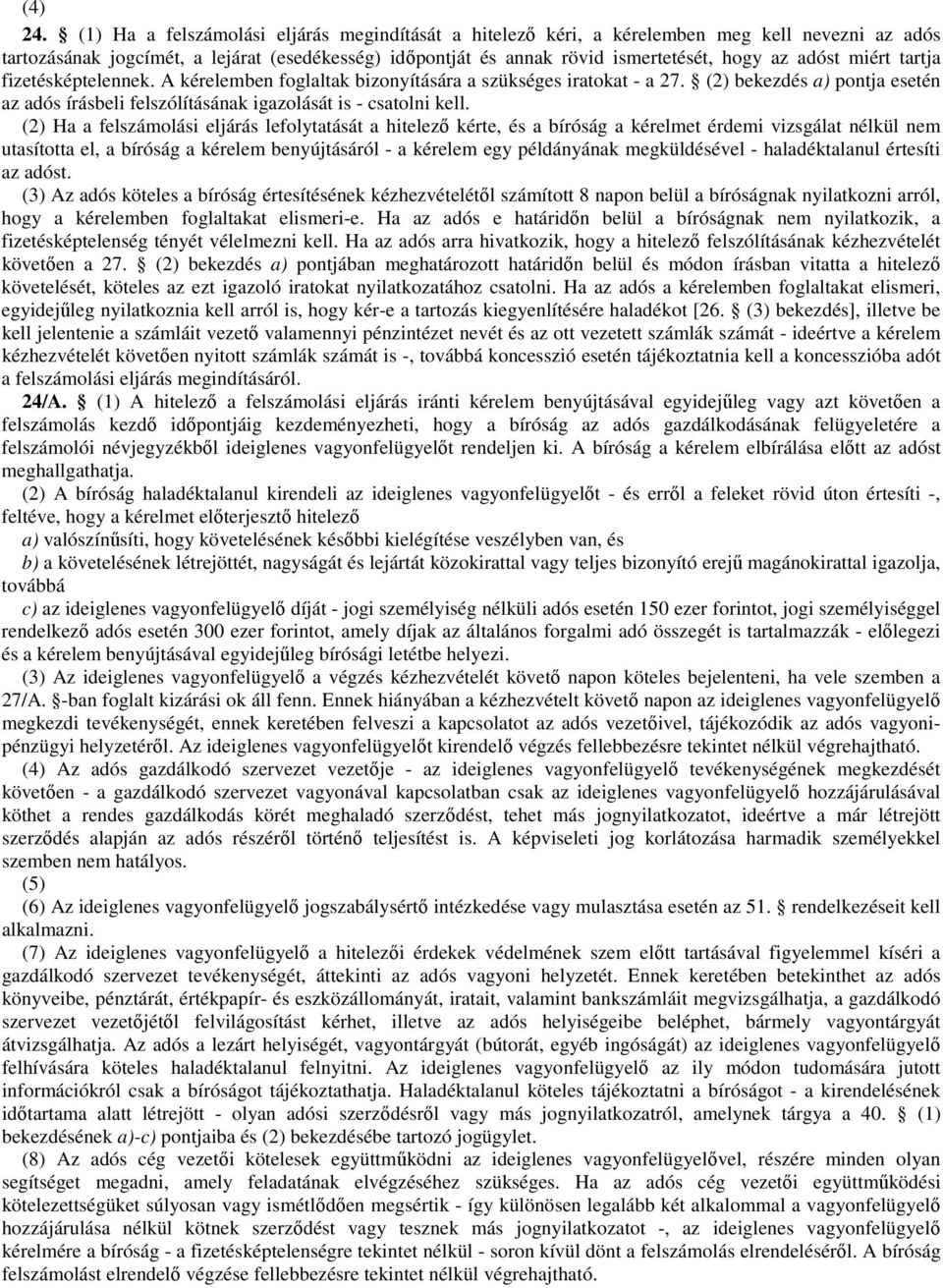 miért tartja fizetésképtelennek. A kérelemben foglaltak bizonyítására a szükséges iratokat - a 27. (2) bekezdés a) pontja esetén az adós írásbeli felszólításának igazolását is - csatolni kell.