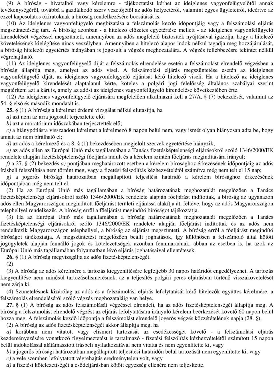 (10) Az ideiglenes vagyonfelügyelő megbízatása a felszámolás kezdő időpontjáig vagy a felszámolási eljárás megszüntetéséig tart.