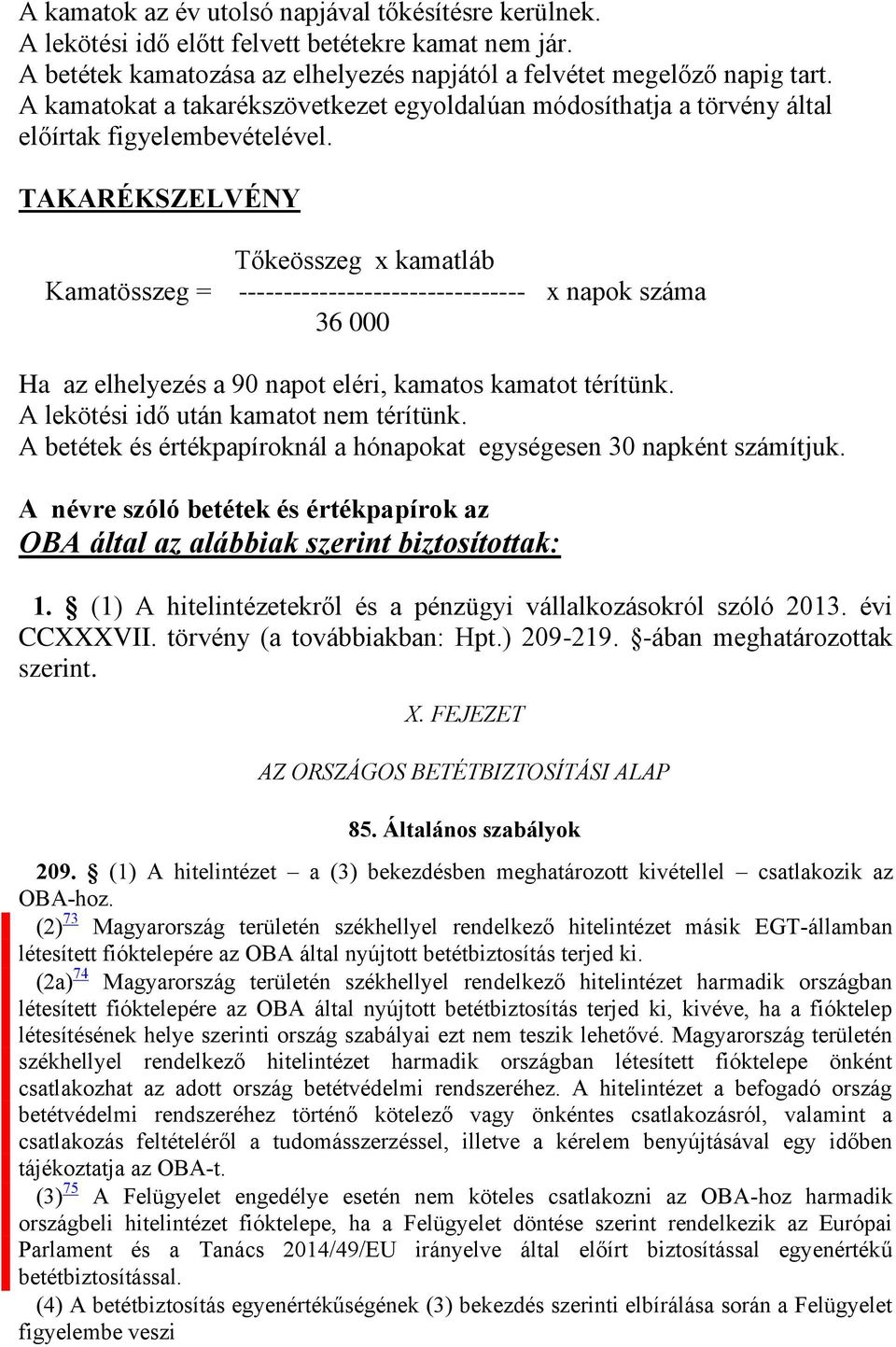 TAKARÉKSZELVÉNY Tőkeösszeg x kamatláb Kamatösszeg = -------------------------------- x napok száma 36 000 Ha az elhelyezés a 90 napot eléri, kamatos kamatot térítünk.