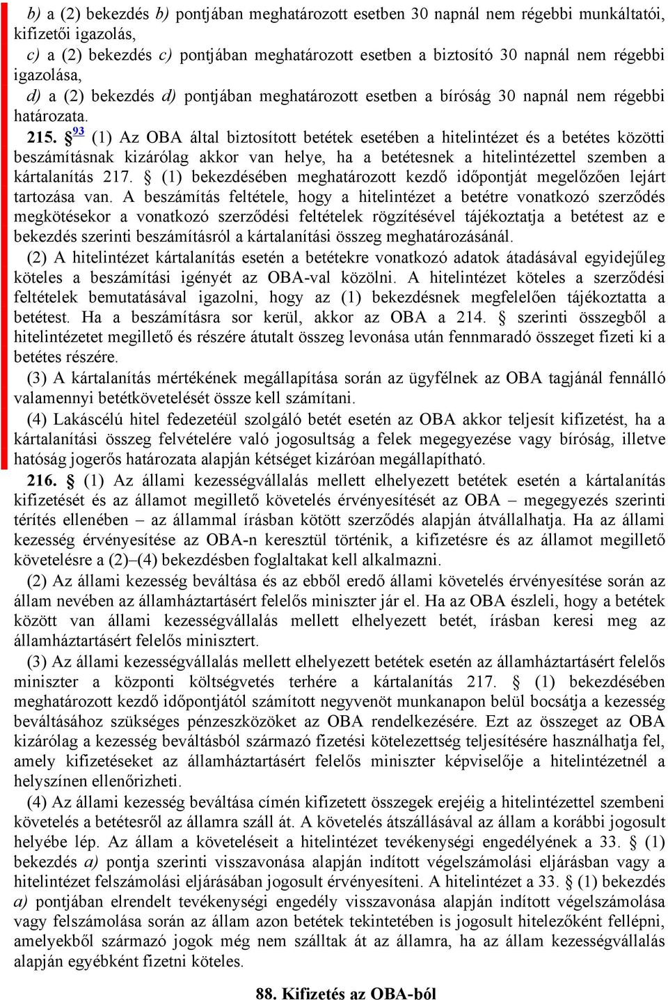 93 (1) Az OBA által biztosított betétek esetében a hitelintézet és a betétes közötti beszámításnak kizárólag akkor van helye, ha a betétesnek a hitelintézettel szemben a kártalanítás 217.