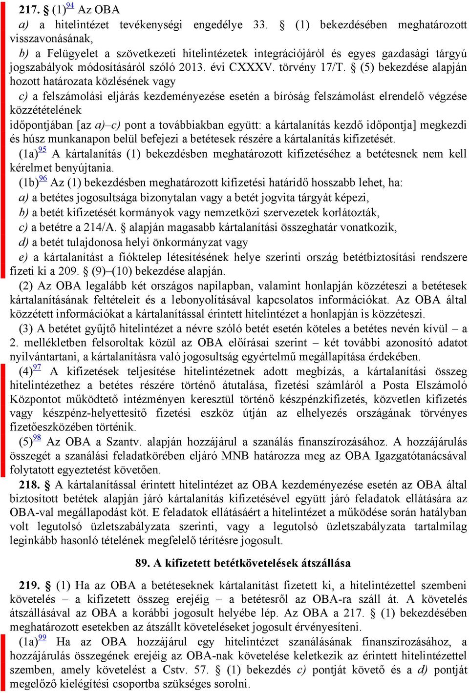 (5) bekezdése alapján hozott határozata közlésének vagy c) a felszámolási eljárás kezdeményezése esetén a bíróság felszámolást elrendelő végzése közzétételének időpontjában [az a) c) pont a