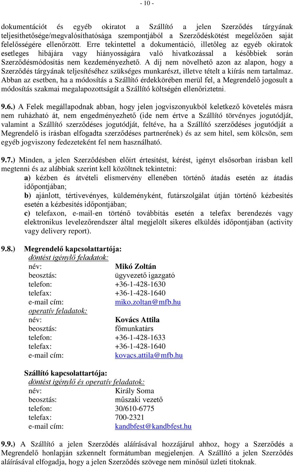 A díj nem növelhető azon az alapon, hogy a Szerződés tárgyának teljesítéséhez szükséges munkarészt, illetve tételt a kiírás nem tartalmaz.