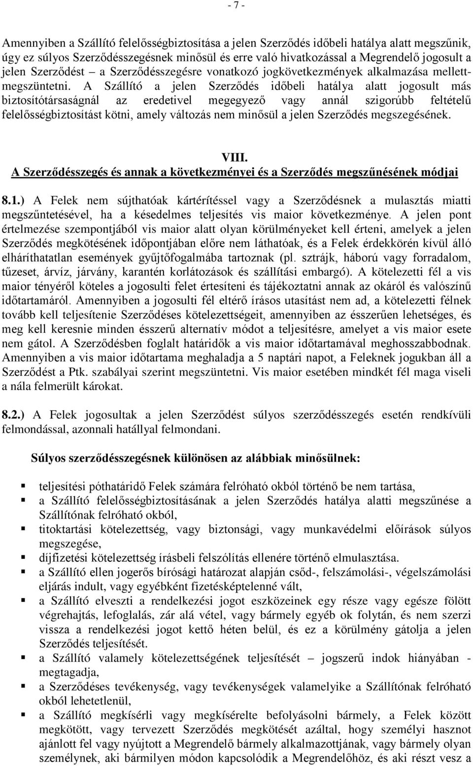 A Szállító a jelen Szerződés időbeli hatálya alatt jogosult más biztosítótársaságnál az eredetivel megegyező vagy annál szigorúbb feltételű felelősségbiztosítást kötni, amely változás nem minősül a