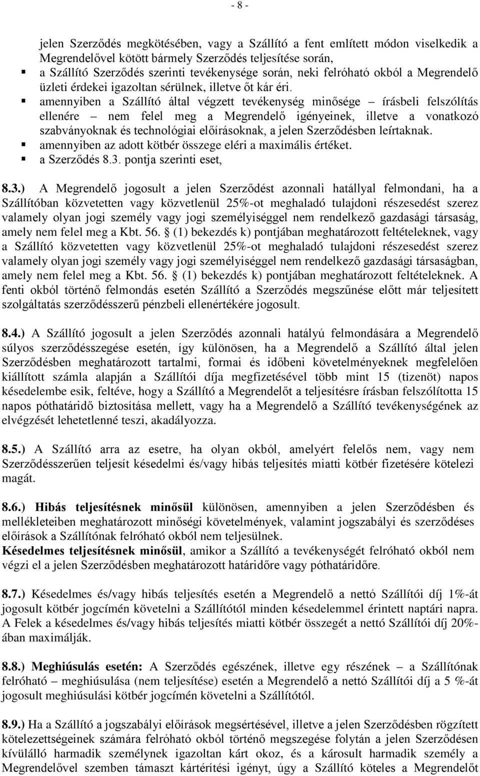amennyiben a Szállító által végzett tevékenység minősége írásbeli felszólítás ellenére nem felel meg a Megrendelő igényeinek, illetve a vonatkozó szabványoknak és technológiai előírásoknak, a jelen