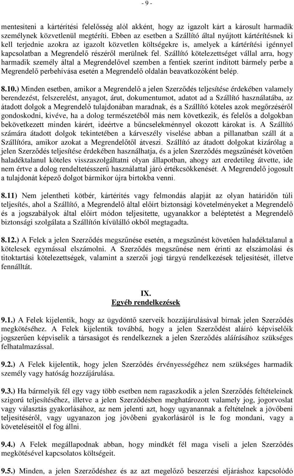 Szállító kötelezettséget vállal arra, hogy harmadik személy által a Megrendelővel szemben a fentiek szerint indított bármely perbe a Megrendelő perbehívása esetén a Megrendelő oldalán beavatkozóként