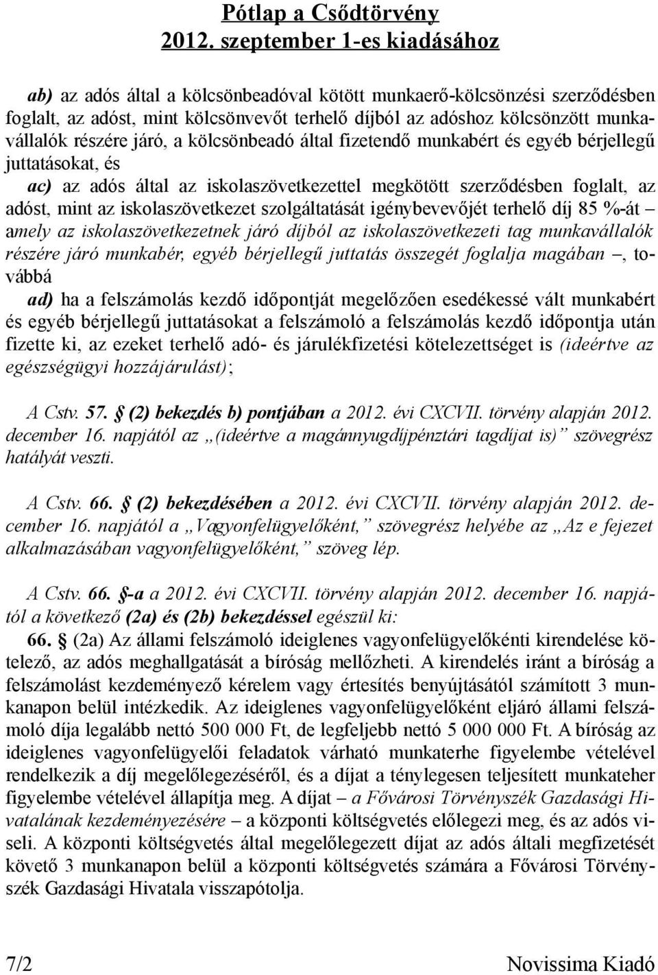 igénybevevőjét terhelő díj 85 %-át amely az iskolaszövetkezetnek járó díjból az iskolaszövetkezeti tag munkavállalók részére járó munkabér, egyéb bérjellegű juttatás összegét foglalja magában,