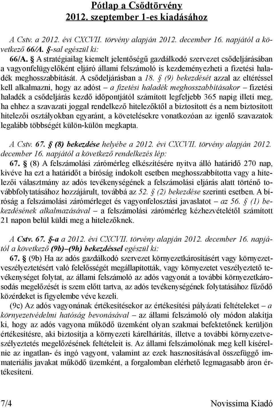 (9) bekezdését azzal az eltéréssel kell alkalmazni, hogy az adóst a fizetési haladék meghosszabbításakor fizetési haladék a csődeljárás kezdő időpontjától számított legfeljebb 365 napig illeti meg,