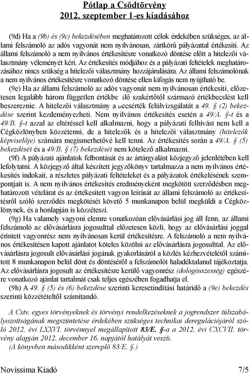 Az értékesítés módjához és a pályázati feltételek meghatározásához nincs szükség a hitelezői választmány hozzájárulására.