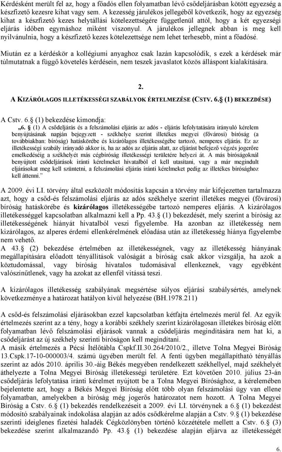 A járulékos jellegnek abban is meg kell nyilvánulnia, hogy a készfizető kezes kötelezettsége nem lehet terhesebb, mint a főadósé.