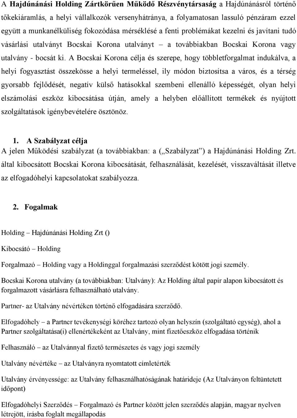 A Bocskai Korona célja és szerepe, hogy többletforgalmat indukálva, a helyi fogyasztást összekösse a helyi termeléssel, ily módon biztosítsa a város, és a térség gyorsabb fejlődését, negatív külső