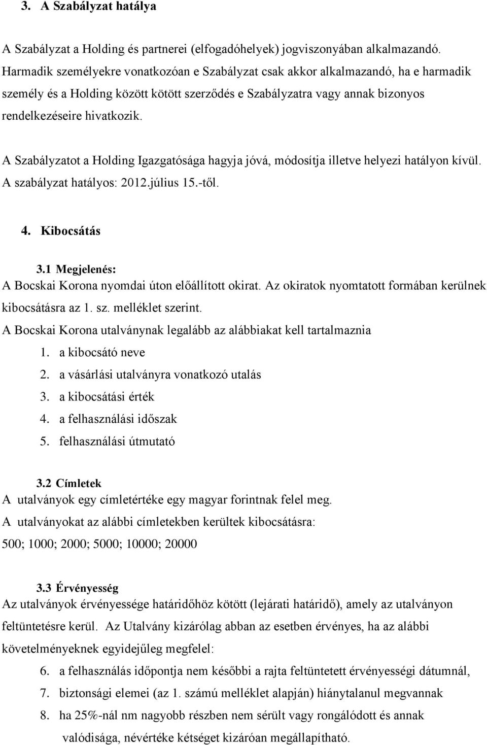 A Szabályzatot a Holding Igazgatósága hagyja jóvá, módosítja illetve helyezi hatályon kívül. A szabályzat hatályos: 2012.július 15.-től. 4. Kibocsátás 3.