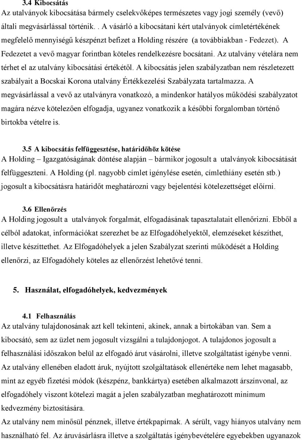 A Fedezetet a vevő magyar forintban köteles rendelkezésre bocsátani. Az utalvány vételára nem térhet el az utalvány kibocsátási értékétől.