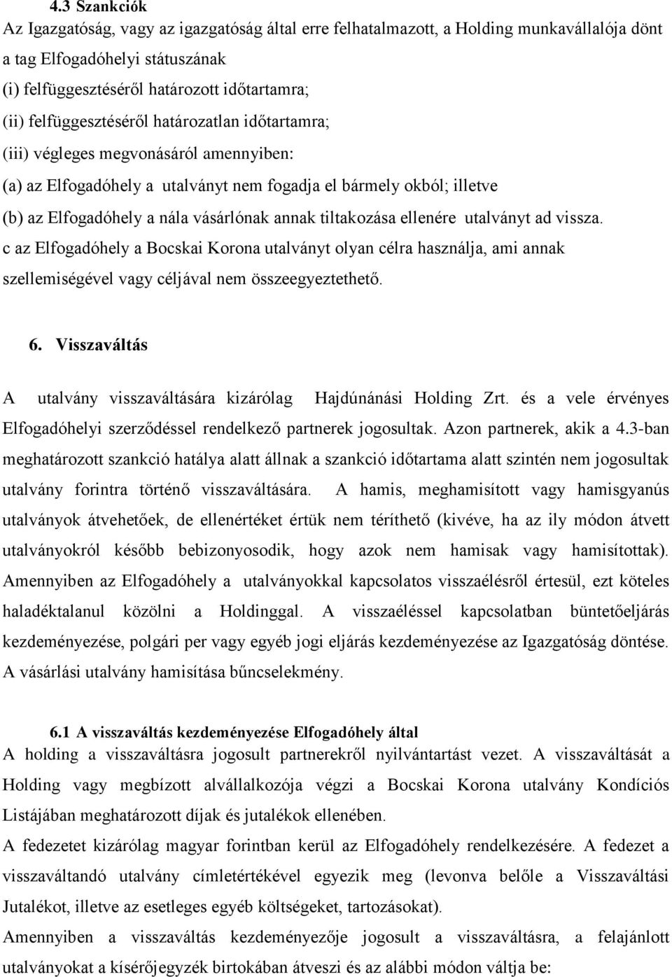 tiltakozása ellenére utalványt ad vissza. c az Elfogadóhely a Bocskai Korona utalványt olyan célra használja, ami annak szellemiségével vagy céljával nem összeegyeztethető. 6.