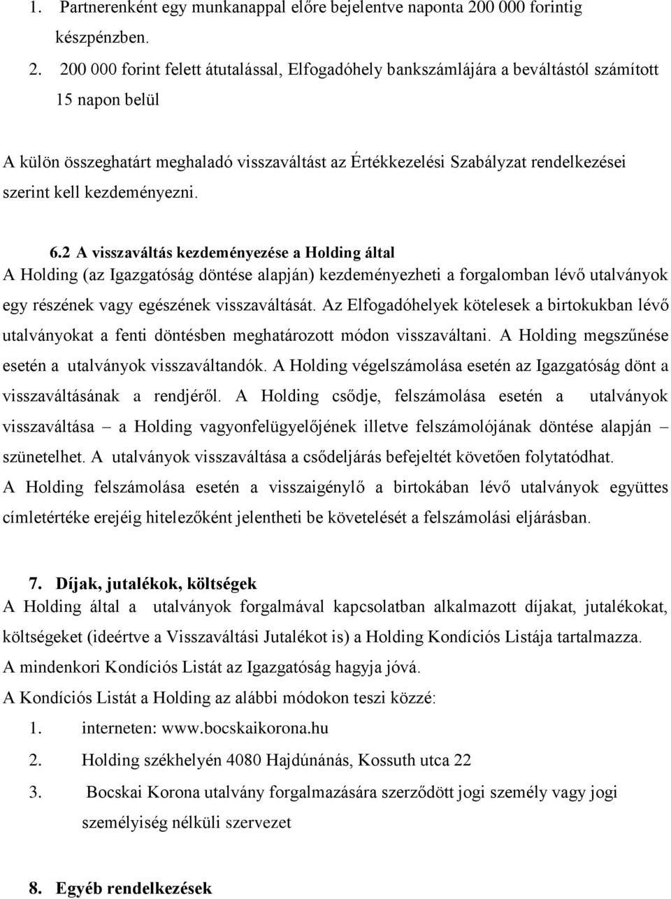 200 000 forint felett átutalással, Elfogadóhely bankszámlájára a beváltástól számított 15 napon belül A külön összeghatárt meghaladó visszaváltást az Értékkezelési Szabályzat rendelkezései szerint