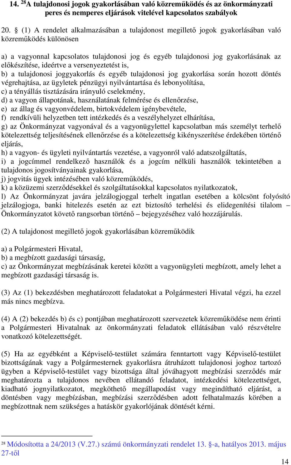 előkészítése, ideértve a versenyeztetést is, b) a tulajdonosi joggyakorlás és egyéb tulajdonosi jog gyakorlása során hozott döntés végrehajtása, az ügyletek pénzügyi nyilvántartása és lebonyolítása,