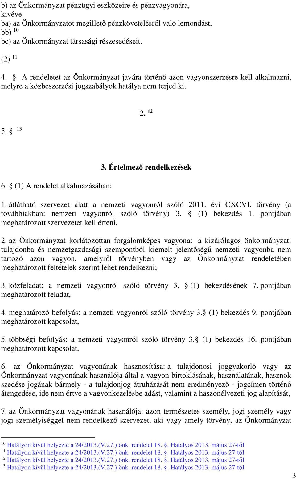 Értelmező rendelkezések 1. átlátható szervezet alatt a nemzeti vagyonról szóló 2011. évi CXCVI. törvény (a továbbiakban: nemzeti vagyonról szóló törvény) 3. (1) bekezdés 1.