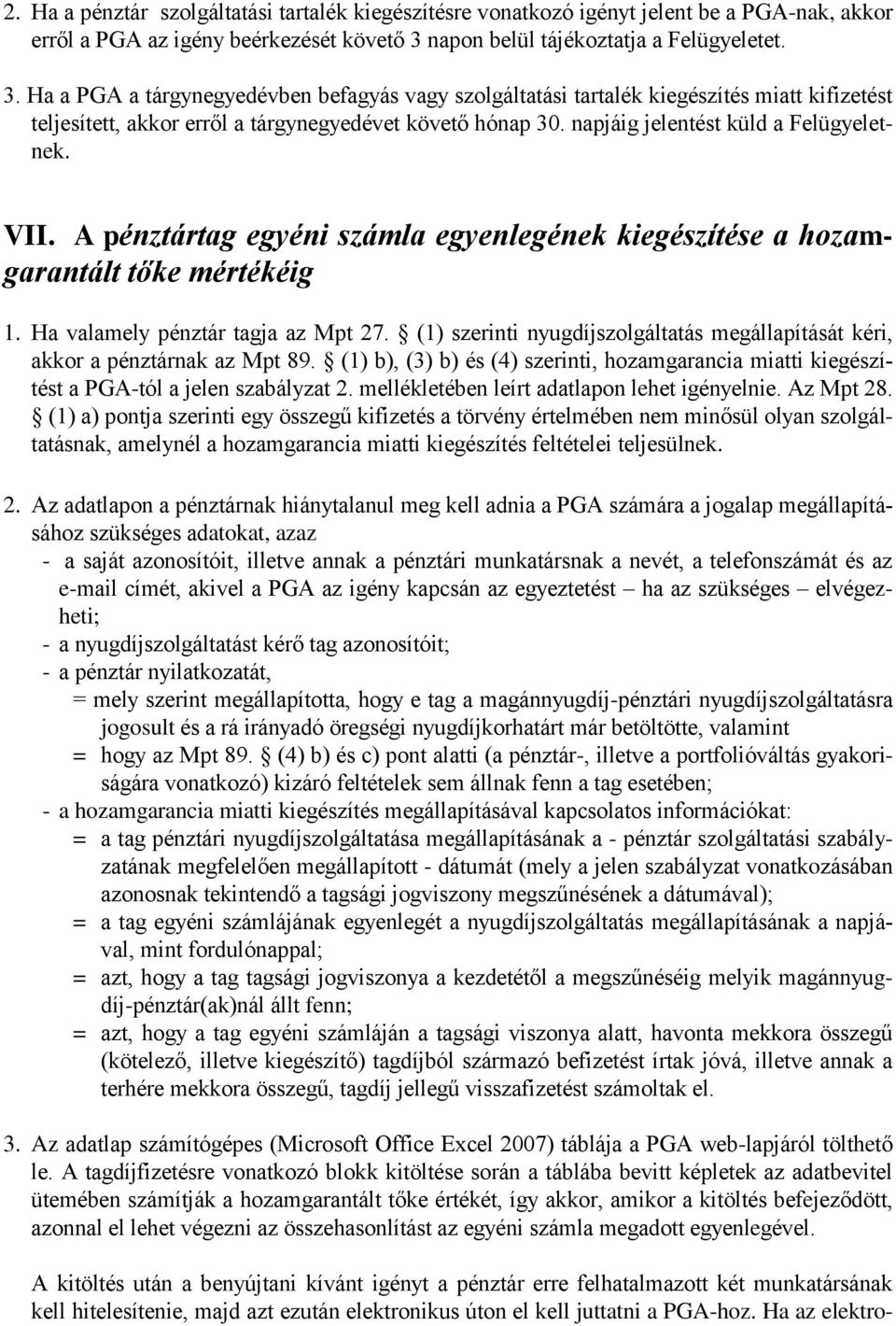 napjáig jelentést küld a Felügyeletnek. VII. A pénztártag egyéni számla egyenlegének kiegészítése a hozamgarantált tőke mértékéig 1. Ha valamely pénztár tagja az Mpt 27.