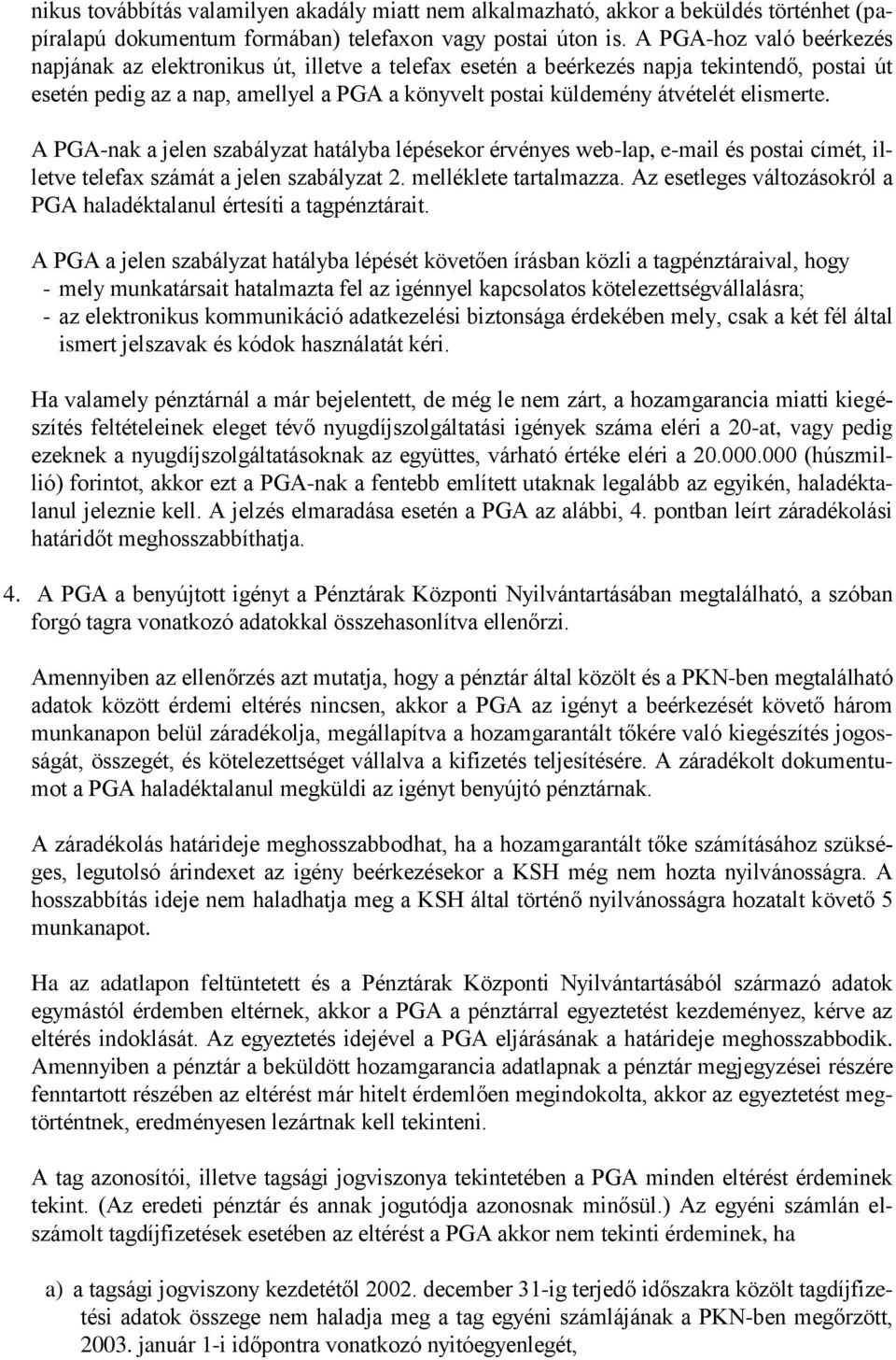 elismerte. A PGA-nak a jelen szabályzat hatályba lépésekor érvényes web-lap, e-mail és postai címét, illetve telefax számát a jelen szabályzat 2. melléklete tartalmazza.