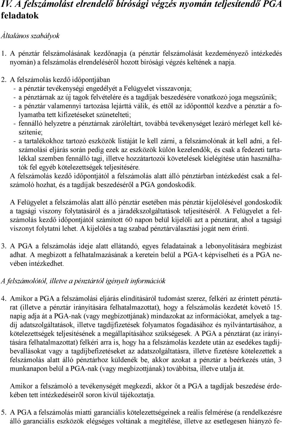 A felszámolás kezdő időpontjában - a pénztár tevékenységi engedélyét a Felügyelet visszavonja; - a pénztárnak az új tagok felvételére és a tagdíjak beszedésére vonatkozó joga megszűnik; - a pénztár