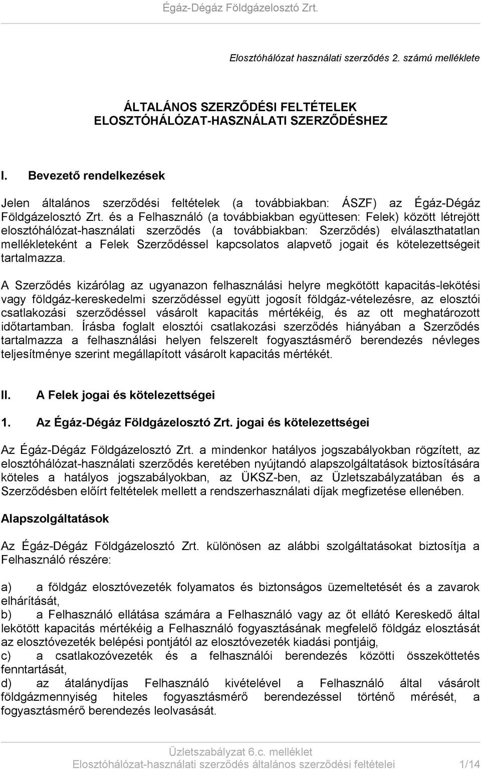 és a Felhasználó (a továbbiakban együttesen: Felek) között létrejött elosztóhálózat-használati szerződés (a továbbiakban: Szerződés) elválaszthatatlan mellékleteként a Felek Szerződéssel kapcsolatos