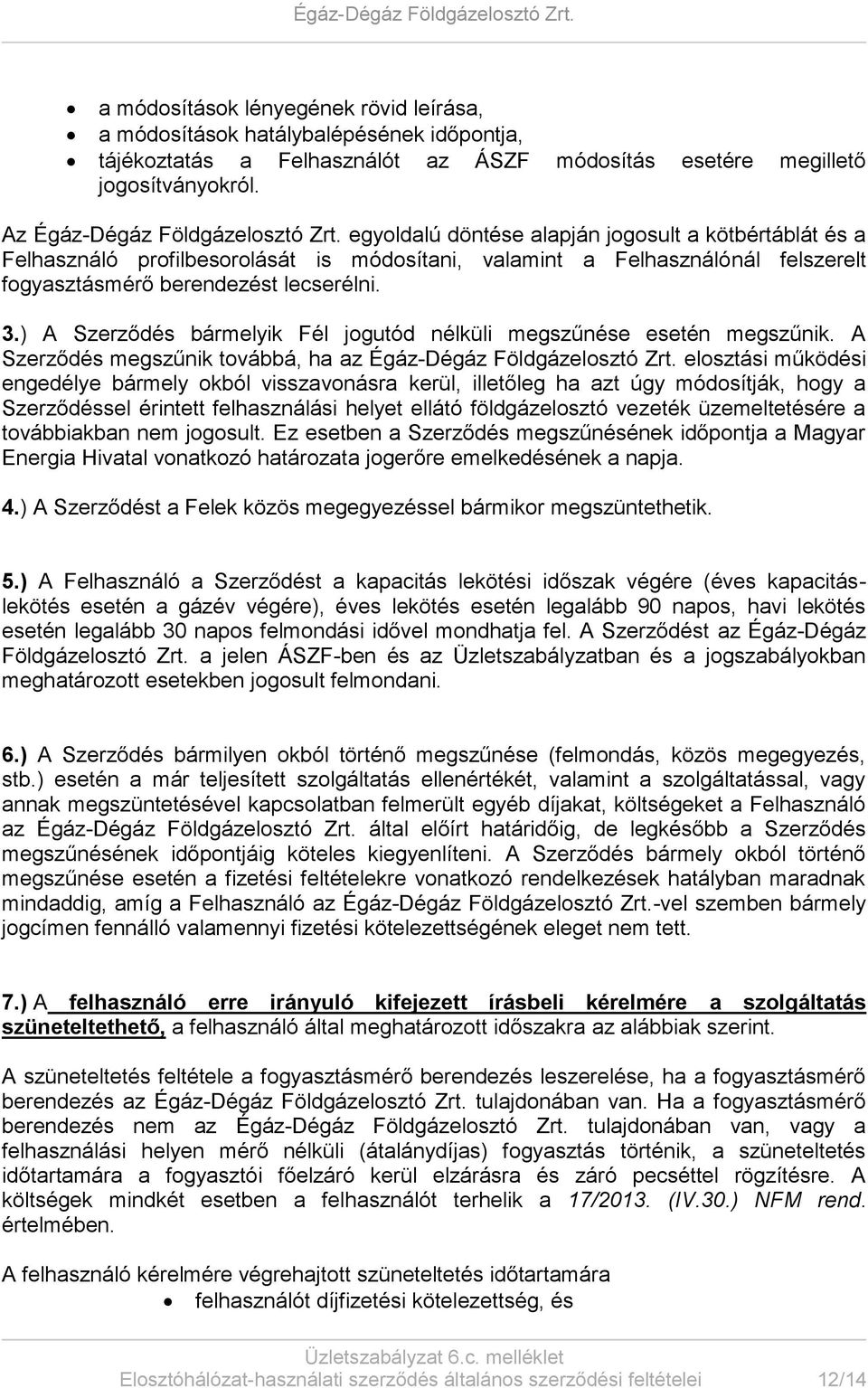 ) A Szerződés bármelyik Fél jogutód nélküli megszűnése esetén megszűnik. A Szerződés megszűnik továbbá, ha az Égáz-Dégáz Földgázelosztó Zrt.