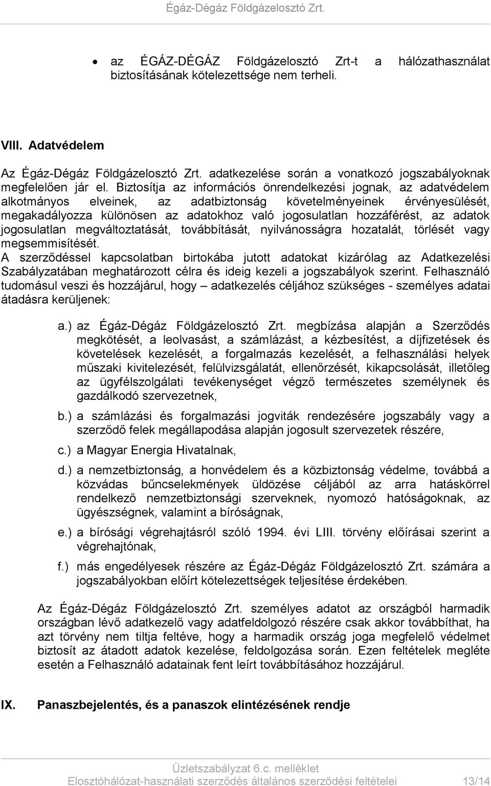 Biztosítja az információs önrendelkezési jognak, az adatvédelem alkotmányos elveinek, az adatbiztonság követelményeinek érvényesülését, megakadályozza különösen az adatokhoz való jogosulatlan