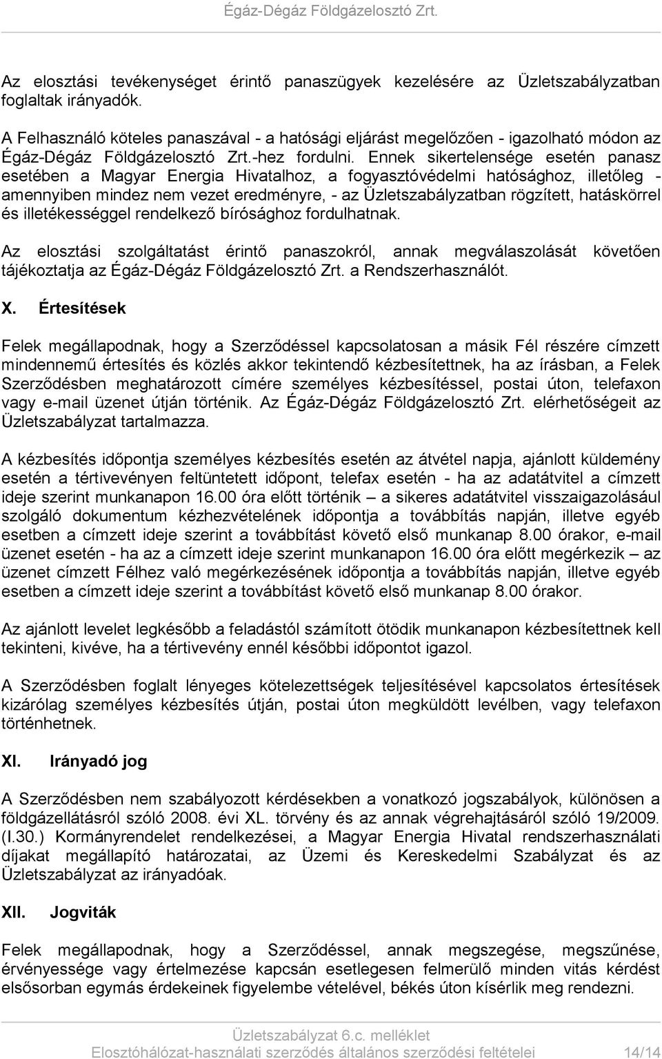 Ennek sikertelensége esetén panasz esetében a Magyar Energia Hivatalhoz, a fogyasztóvédelmi hatósághoz, illetőleg - amennyiben mindez nem vezet eredményre, - az Üzletszabályzatban rögzített,