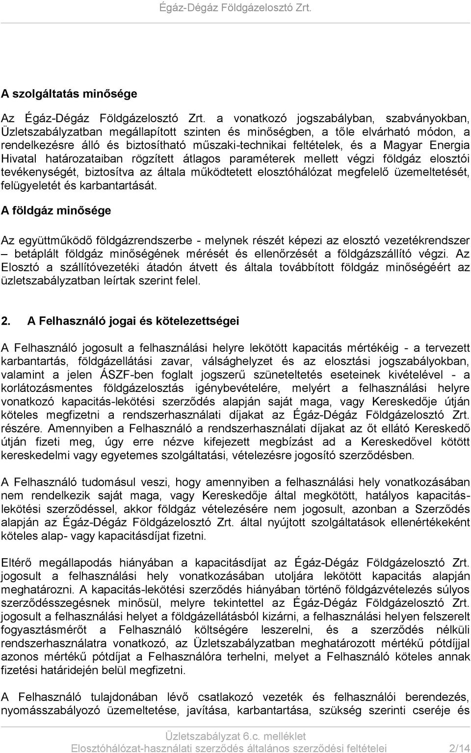 Magyar Energia Hivatal határozataiban rögzített átlagos paraméterek mellett végzi földgáz elosztói tevékenységét, biztosítva az általa működtetett elosztóhálózat megfelelő üzemeltetését, felügyeletét