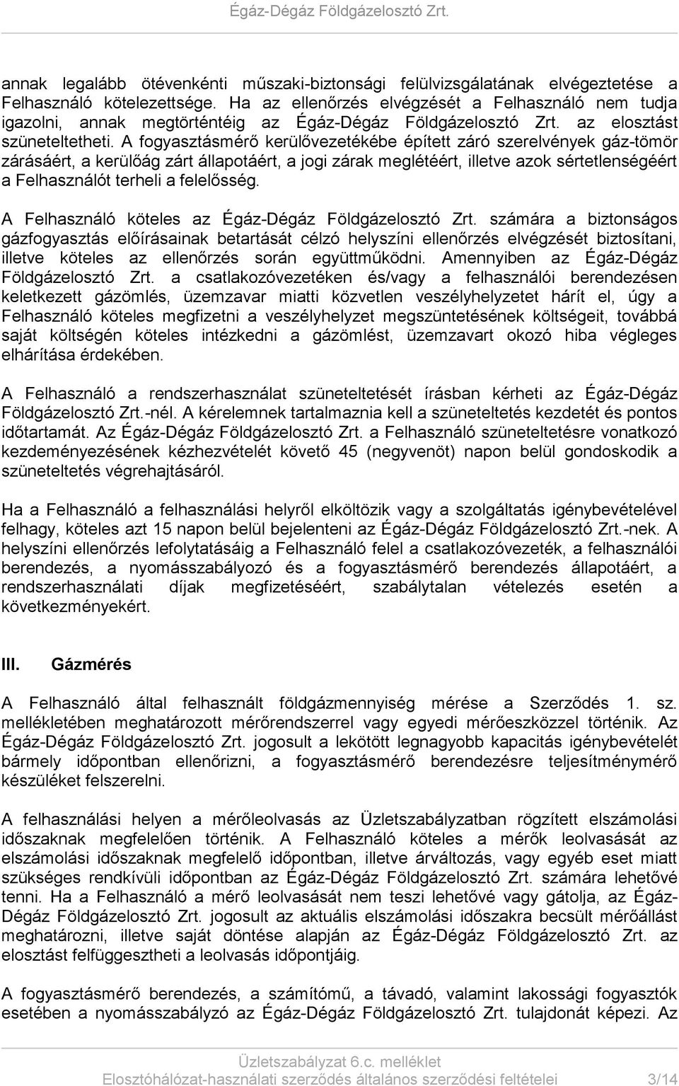 A fogyasztásmérő kerülővezetékébe épített záró szerelvények gáz-tömör zárásáért, a kerülőág zárt állapotáért, a jogi zárak meglétéért, illetve azok sértetlenségéért a Felhasználót terheli a