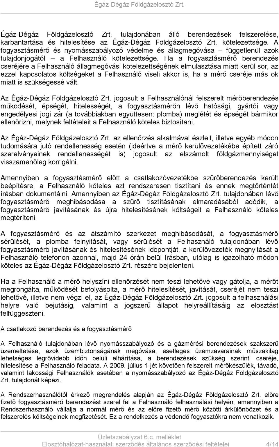 Ha a fogyasztásmérő berendezés cseréjére a Felhasználó állagmegóvási kötelezettségének elmulasztása miatt kerül sor, az ezzel kapcsolatos költségeket a Felhasználó viseli akkor is, ha a mérő cseréje