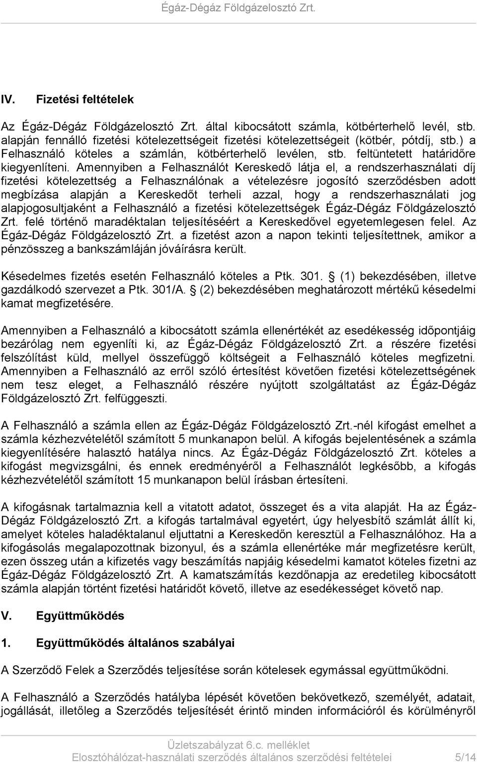 Amennyiben a Felhasználót Kereskedő látja el, a rendszerhasználati díj fizetési kötelezettség a Felhasználónak a vételezésre jogosító szerződésben adott megbízása alapján a Kereskedőt terheli azzal,