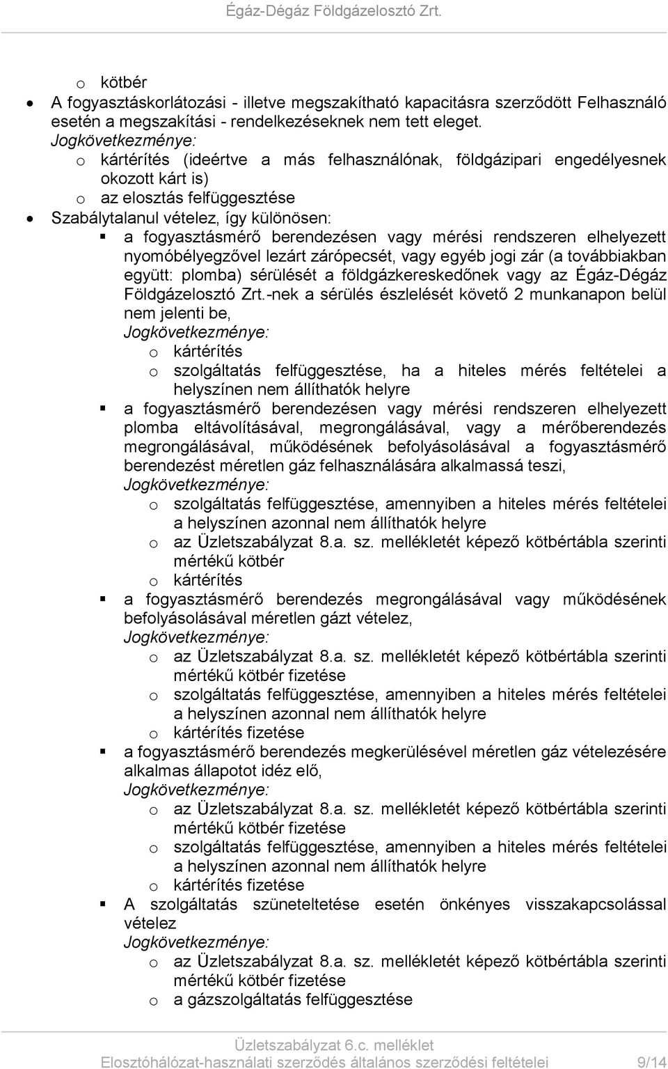 elhelyezett nyomóbélyegzővel lezárt zárópecsét, vagy egyéb jogi zár (a továbbiakban együtt: plomba) sérülését a földgázkereskedőnek vagy az Égáz-Dégáz Földgázelosztó Zrt.