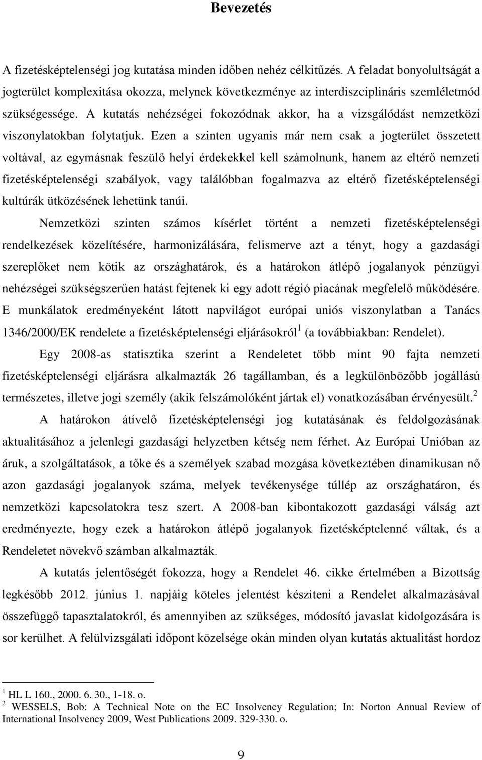 A kutatás nehézségei fokozódnak akkor, ha a vizsgálódást nemzetközi viszonylatokban folytatjuk.
