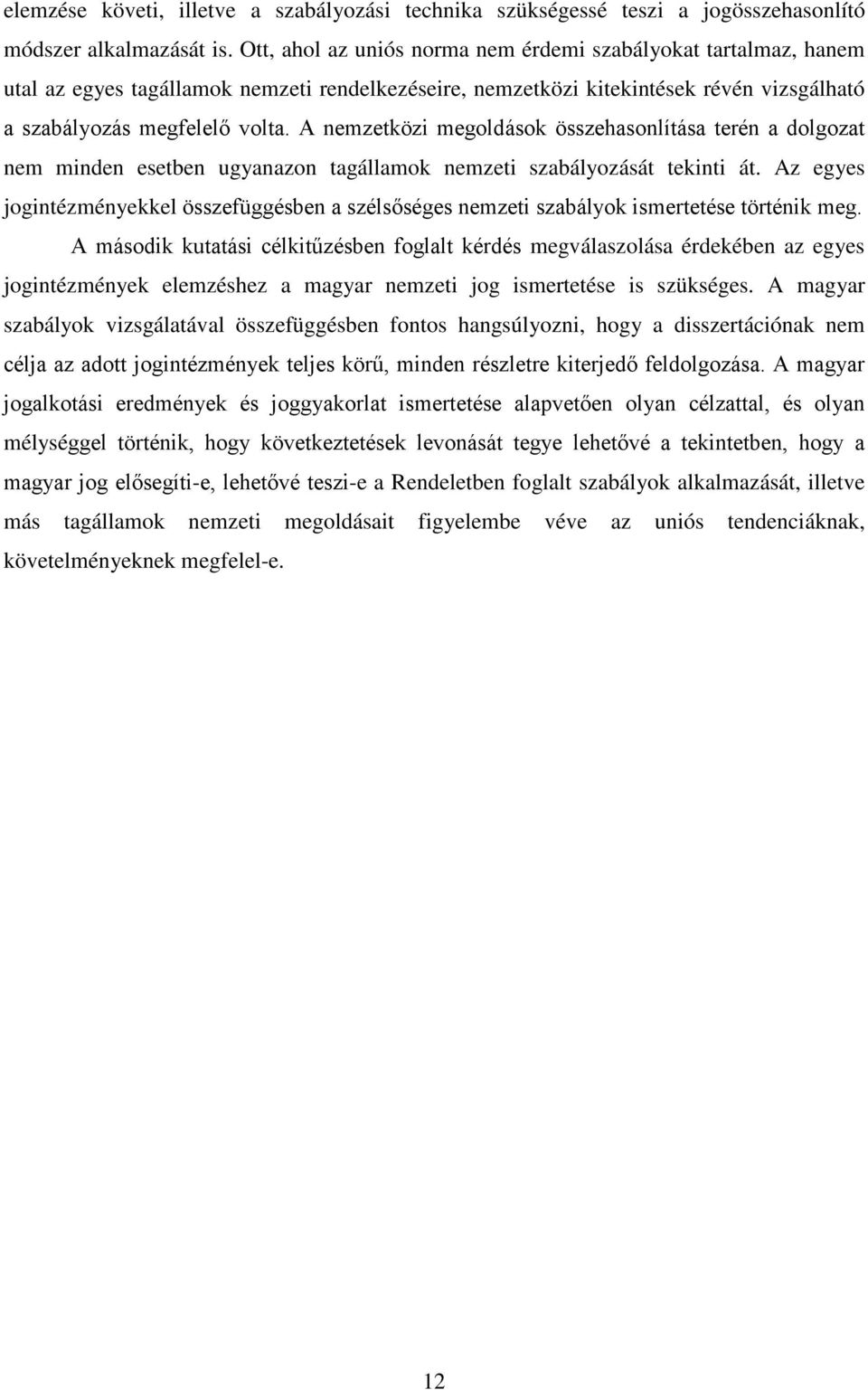 A nemzetközi megoldások összehasonlítása terén a dolgozat nem minden esetben ugyanazon tagállamok nemzeti szabályozását tekinti át.