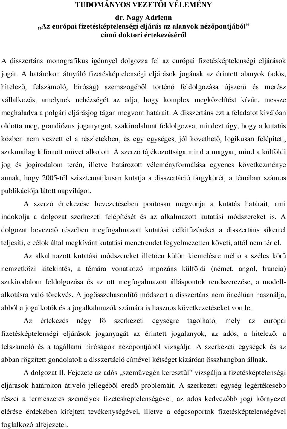 A határokon átnyúló fizetésképtelenségi eljárások jogának az érintett alanyok (adós, hitelező, felszámoló, bíróság) szemszögéből történő feldolgozása újszerű és merész vállalkozás, amelynek