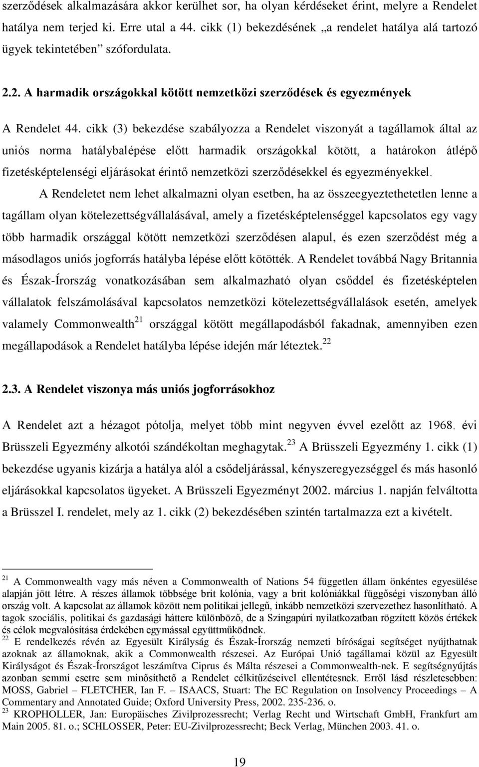 cikk (3) bekezdése szabályozza a Rendelet viszonyát a tagállamok által az uniós norma hatálybalépése előtt harmadik országokkal kötött, a határokon átlépő fizetésképtelenségi eljárásokat érintő
