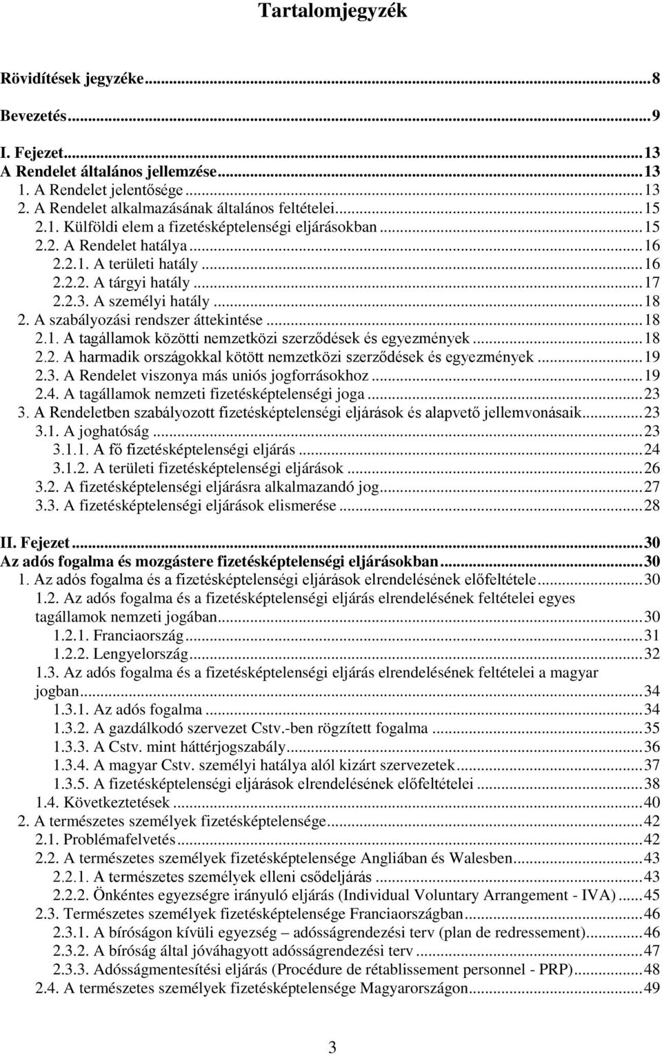 ..18 2.2. A harmadik országokkal kötött nemzetközi szerződések és egyezmények...19 2.3. A Rendelet viszonya más uniós jogforrásokhoz...19 2.4. A tagállamok nemzeti fizetésképtelenségi joga...23 3.