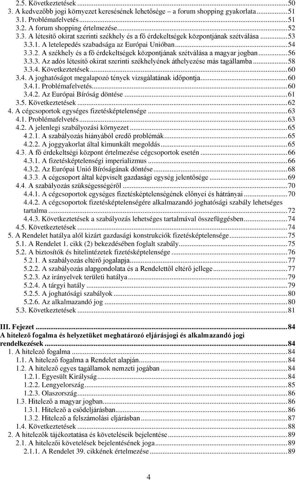 ..58 3.3.4. Következtetések...60 3.4. A joghatóságot megalapozó tények vizsgálatának időpontja...60 3.4.1. Problémafelvetés...60 3.4.2. Az Európai Bíróság döntése...61 3.5. Következtetések...62 4.
