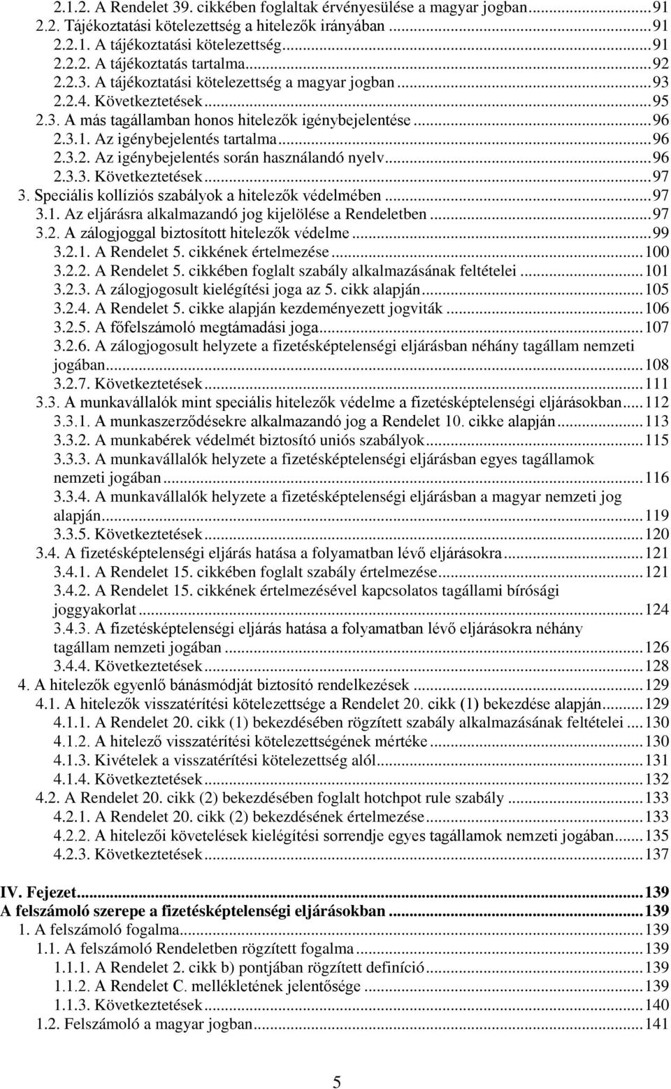 ..96 2.3.3. Következtetések...97 3. Speciális kollíziós szabályok a hitelezők védelmében...97 3.1. Az eljárásra alkalmazandó jog kijelölése a Rendeletben...97 3.2. A zálogjoggal biztosított hitelezők védelme.