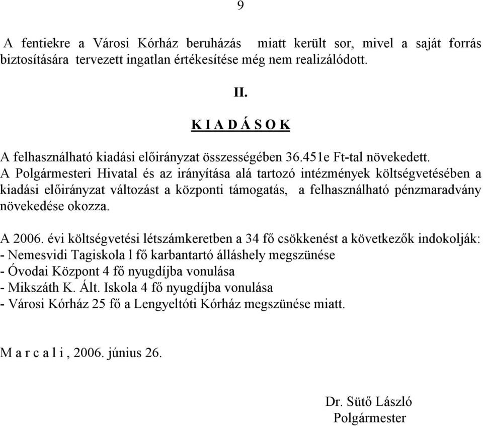 A Polgármesteri Hivatal és az irányítása alá tartozó intézmények költségvetésében a kiadási előirányzat változást a központi támogatás, a felhasználható pénzmaradvány növekedése okozza. A 2006.