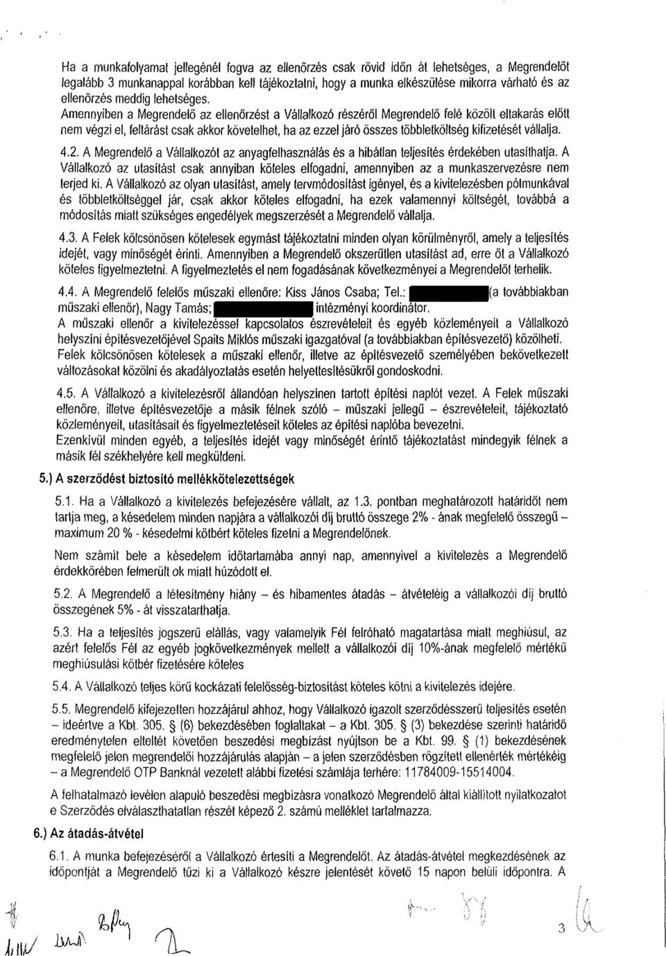 Amennyiben a Megrendelő az ellenőrzést a Vállalkozó részéről Megrendelő felé közöli eltakarás előtt nem végzi el, feltárást csak akkor követelhet, ha az ezzel járó összes többletköltség kifizetését