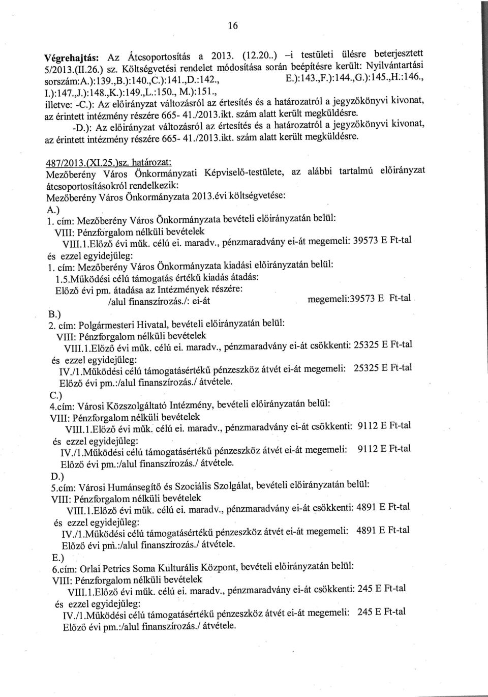 ): Az előirányzat változásról az értesítés és a határozatról a jegyzőkönyvi kivonat, az érintett intézmény részére 665-41./2013.ikt. szám alatt került megküldésre. 487/201 3.(XI.25.)sz.