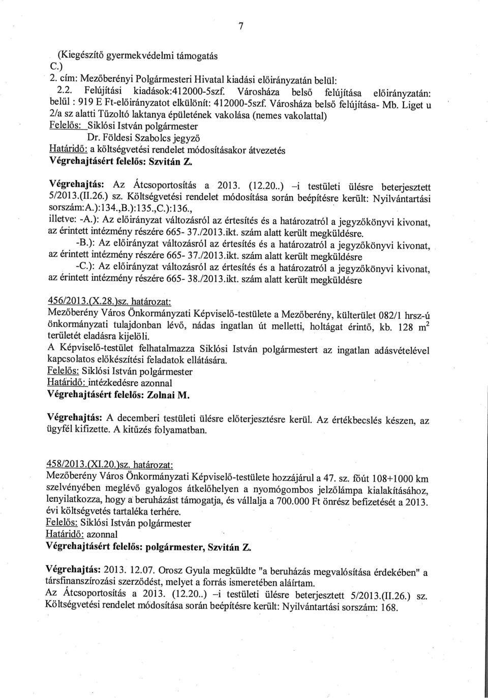 Liget u 2/a sz alatti Tűzoltó laktanya épületének vakolása (nemes vakolattal) Dr. Földesi Szabolcs jegyző Határidő: a költségvetési rendelet módosításakor átvezetés sorszám:a.):1 34.,B.): 1 35.,C.