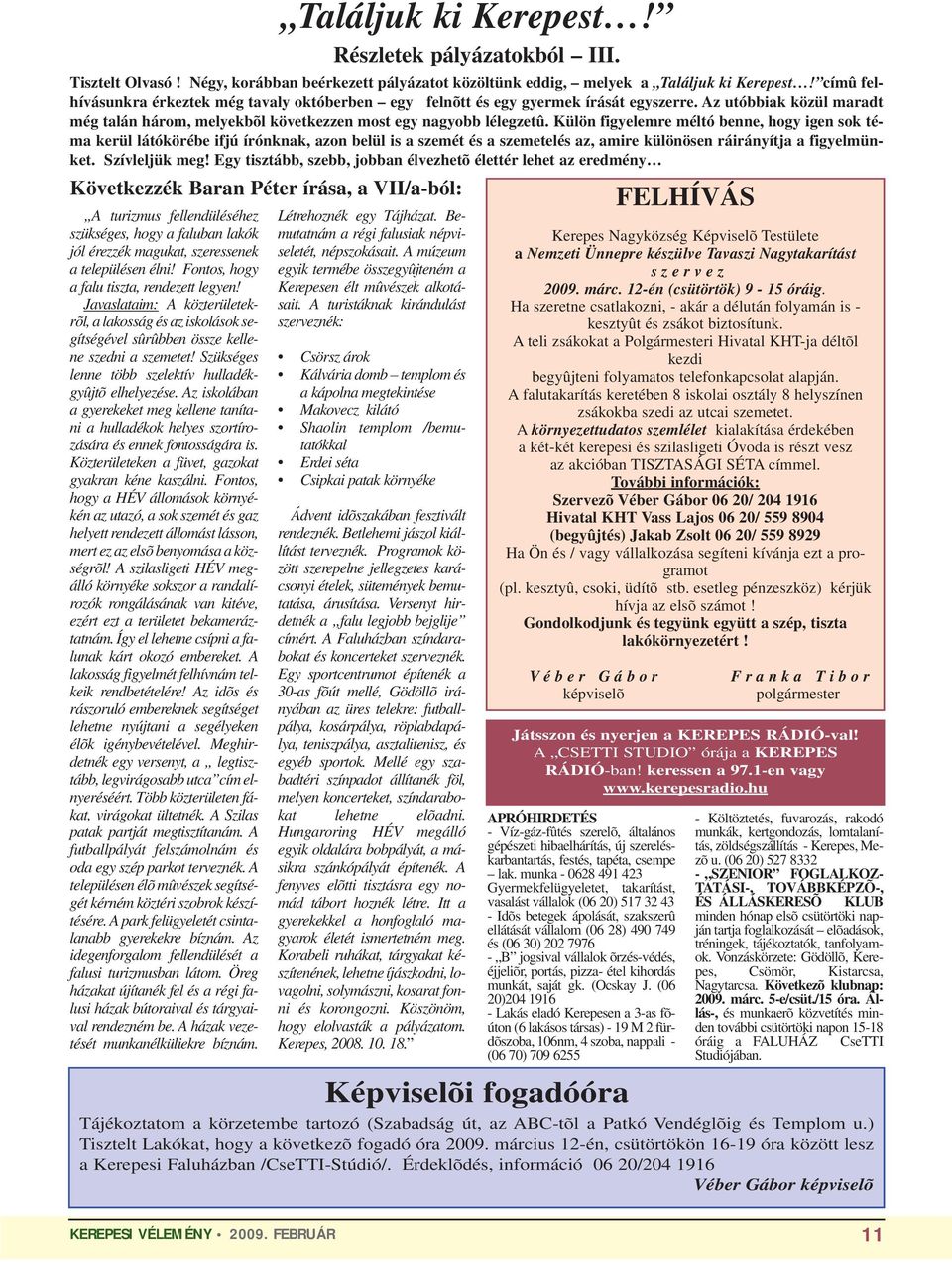 Külön figyelemre méltó benne, hogy igen sok téma kerül látókörébe ifjú írónknak, azon belül is a szemét és a szemetelés az, amire különösen ráirányítja a figyelmünket. Szívleljük meg!