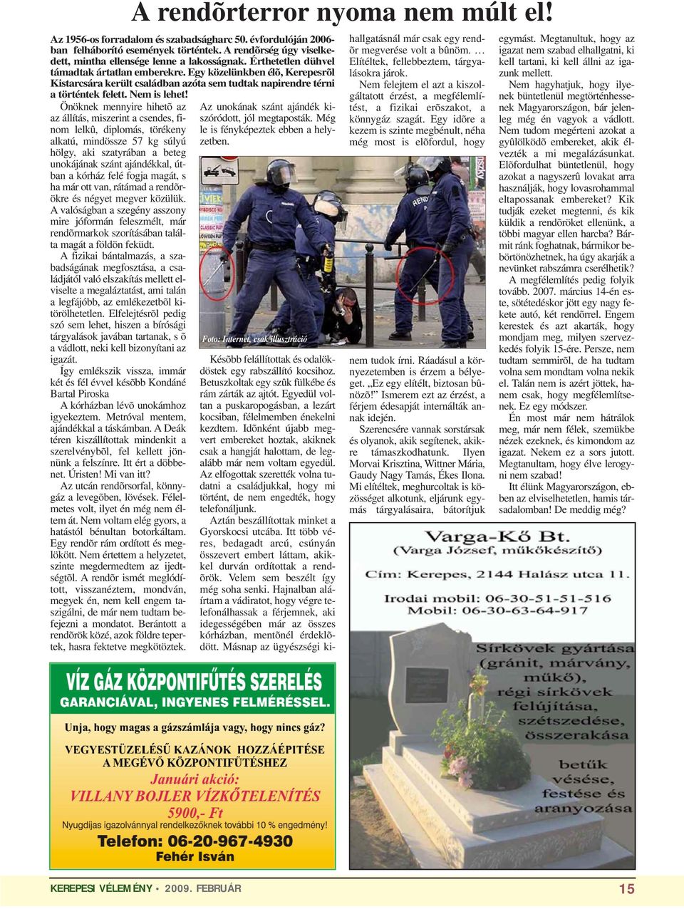 felé fogja magát, s ha már ott van, rátámad a rendõrökre és négyet megver közülük. A valóságban a szegény asszony mire jóformán feleszmélt, már rendõrmarkok szorításában találta magát a földön feküdt.