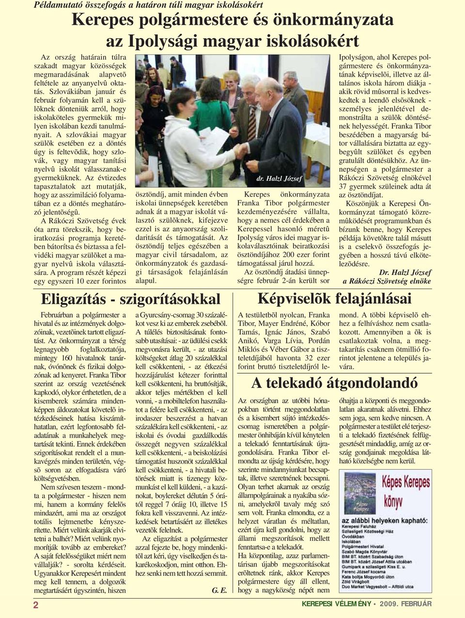 A szlovákiai magyar szülõk esetében ez a döntés úgy is feltevõdik, hogy szlovák, vagy magyar tanítási nyelvû iskolát válasszanak-e gyermeküknek.